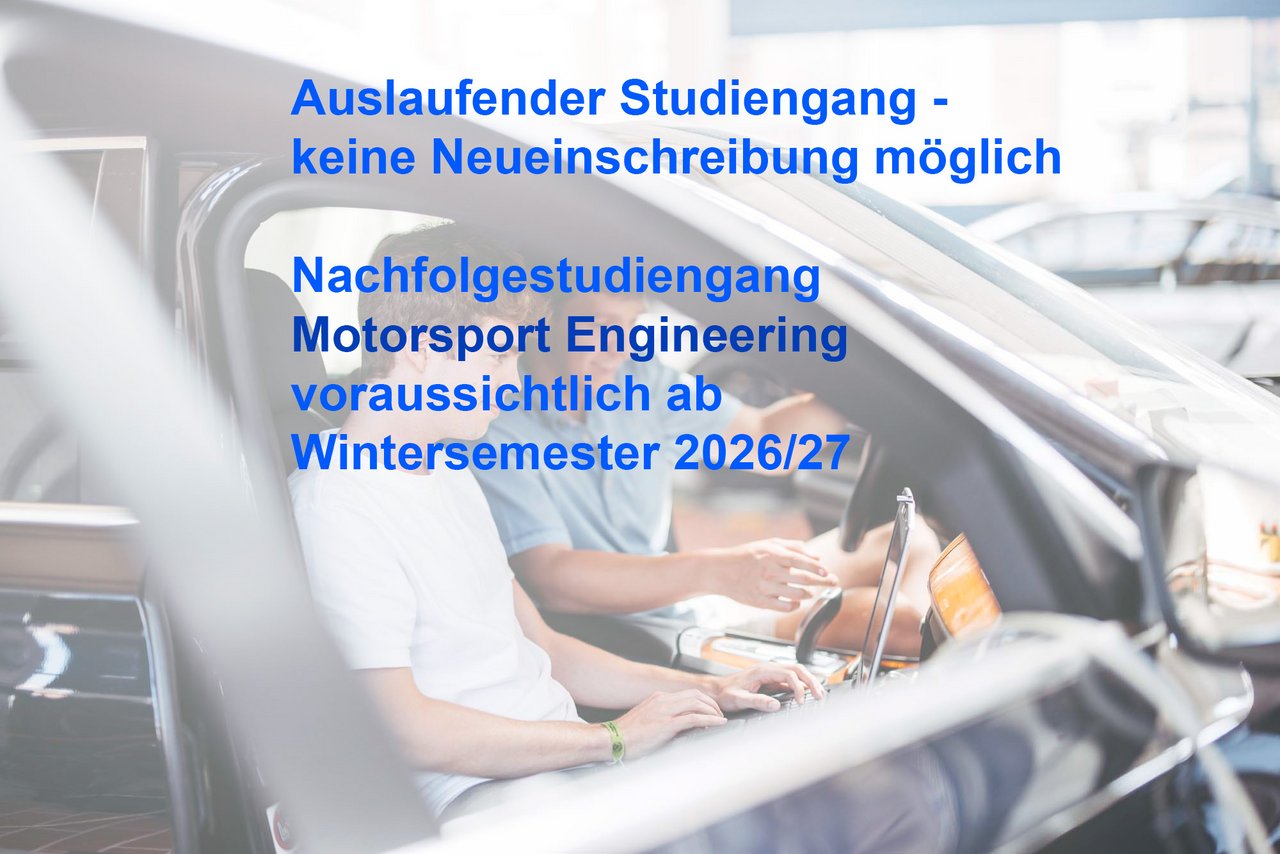 Auslaufender Studiengang - keine Neueinschreibung möglich Nachfolgestudiengang Motorsport Engineering voraussichtlich ab Wintersemester 2026/27