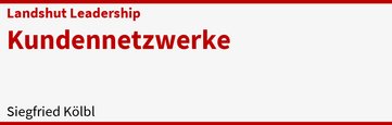 Landshut Leadership: Kundennetzwerke - Siegfried Kölbl